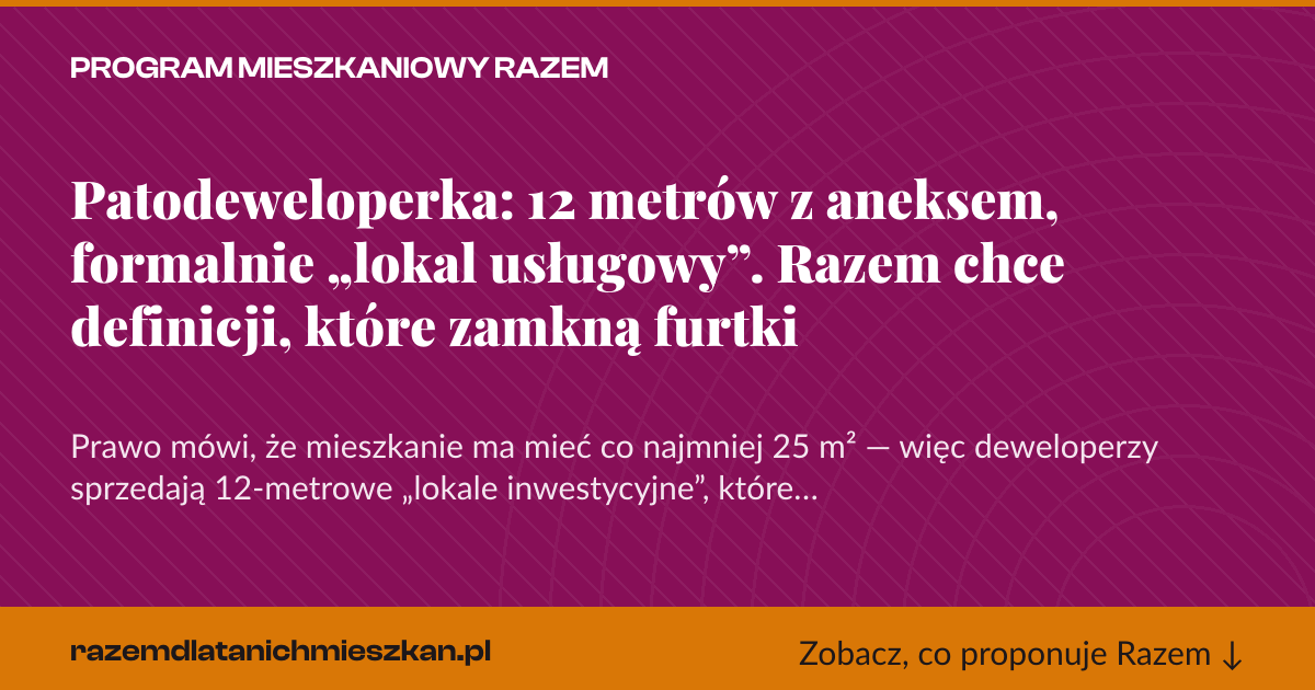 Karta social do udostępnienia: Patodeweloperka: 12 metrów z aneksem, formalnie „lokal usługowy”. Razem chce definicji, które zamkną furtki